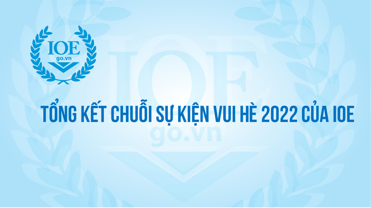 Tổng kết chuỗi Sự kiện Vui hè  2022 của IOE